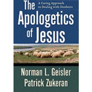 The Apologetics of Jesus – A Caring Approach to Dealing with Doubters