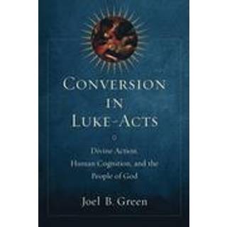 Conversion in Luke–Acts – Divine Action, Human Cognition, and the People of God
