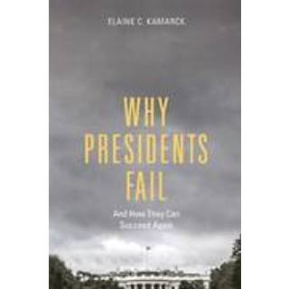 Why Presidents Fail And How They Can Succeed Again