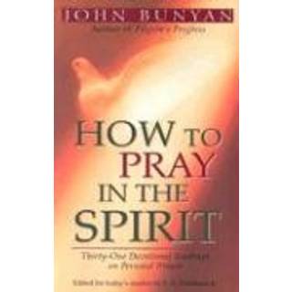 How to Pray in the Spirit – Thirty–One Devotional Readings on Personal Prayer