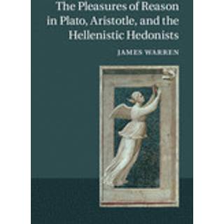 The Pleasures of Reason in Plato, Aristotle, and the Hellenistic Hedonists