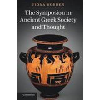 The Symposion in Ancient Greek Society and Thought