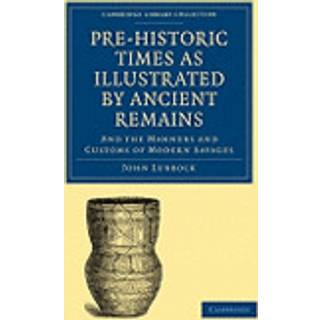 Pre-historic Times as Illustrated by Ancient Remains, and the Manners and Customs of Modern Savages
