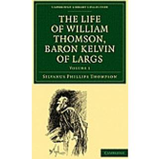 The Life of William Thomson, Baron Kelvin of Largs