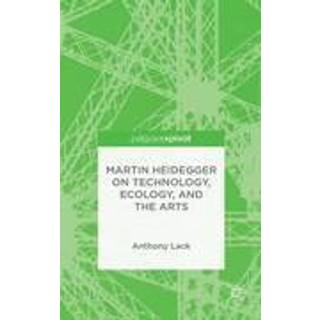 Martin Heidegger on Technology, Ecology, and the Arts