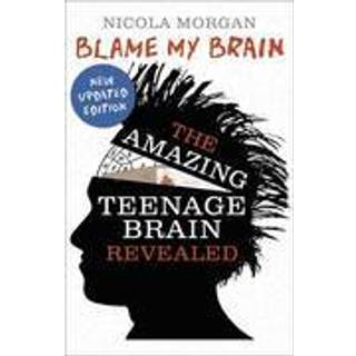 Blame My Brain: the Amazing Teenage Brain Revealed