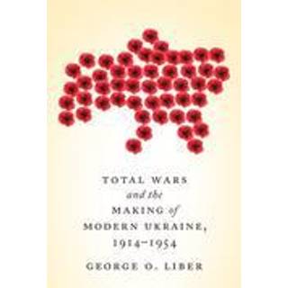Total Wars and the Making of Modern Ukraine, 1914-1954