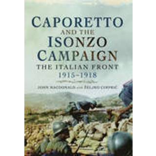 Caporetto and the Isonzo Campaign: The Italian Front, 1915-1918