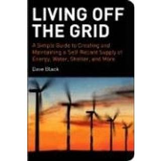 David Black - Living Off the Grid: A Simple Guide to Cre...