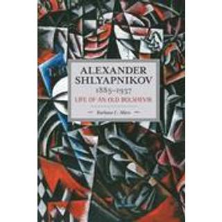 Alexander Shlyapnikov, 1885-1937: Life Of An Old Bolshevik