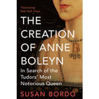 The Creation of Anne Boleyn