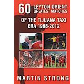 Sixty Great Leyton Orient Games from the Tijuana Taxi Era 1968-2012