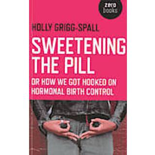 Sweetening the Pill – or How We Got Hooked on Hormonal Birth Control