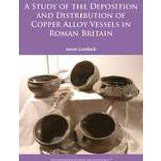 A Study of the Deposition and Distribution of Copper Alloy Vessels in Roman Britain
