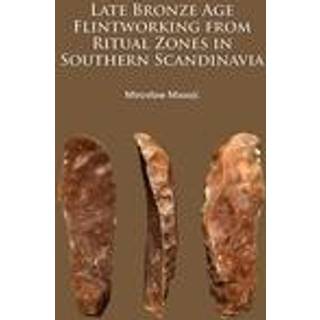 Late Bronze Age Flintworking from Ritual Zones in Southern Scandinavia