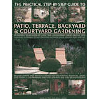 Practical Step-by-step Guide to Patio, Terrace, Backyard & Courtyard Gardening