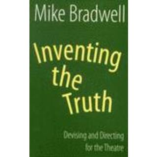 Inventing the Truth: Devising and Directing for the Theatre
