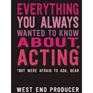 Everything You Always Wanted to Know About Acting (But Were Afraid to Ask, Dear)
