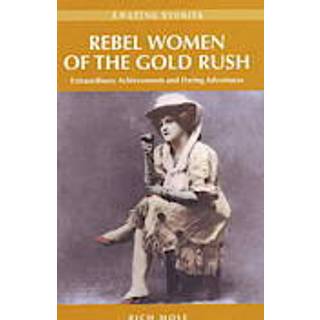 Rebel Women of the Gold Rush
