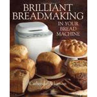 Brilliant Breadmaking in Your Bread Machine