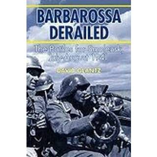 Barbarossa Derailed: The Battle for Smolensk 10 July-10 September 1941