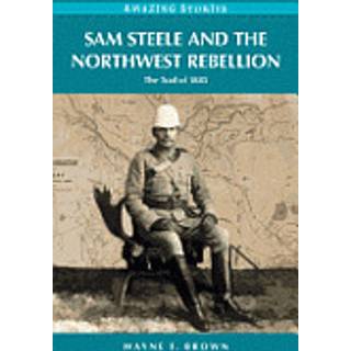 Sam Steele & the Northwest Rebellion