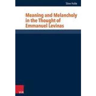 Meaning and Melancholy in the Thought of Emmanuel Levinas
