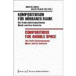 Kompositionen fur horbaren Raum / Compositions f – Die fruhe elektroakustische Musik und ihre Kontexte / The Early Electroacoustic Music and Its