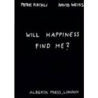 Will Happiness Find Me? - Peter Fischli / David Weiss