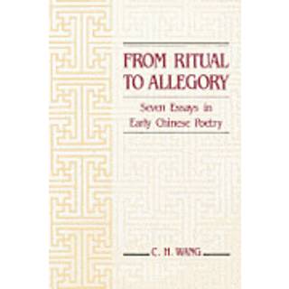 From Ritual to Allegory: Seven Essays in Early Chinese Poetry