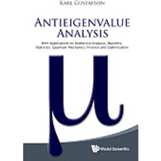 Antieigenvalue Analysis: With Applications To Numerical Analysis, Wavelets, Statistics, Quantum Mechanics, Finance And Optimization