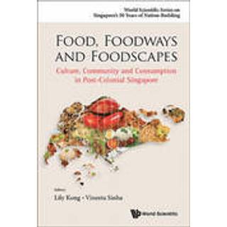 Food, Foodways And Foodscapes: Culture, Community And Consumption In Post-colonial Singapore