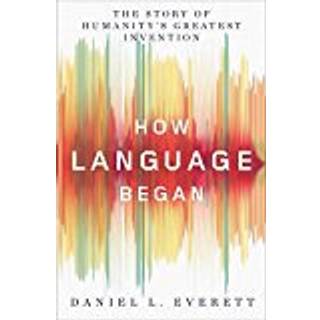 How Language Began - The Story of Humanity`s Greatest Invention