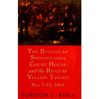The Battles for Spotsylvania Court House and the Road to Yellow Tavern, May 7-12, 1864