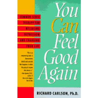 You Can Feel Good Again: Common-Sense Strategies for Releasing Unhappiness and Changing Your Life