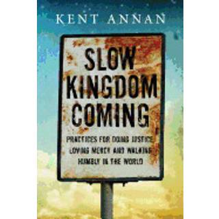 Slow Kingdom Coming – Practices for Doing Justice, Loving Mercy and Walking Humbly in the World