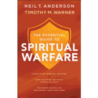 The Essential Guide to Spiritual Warfare – Learn to Use Spiritual Weapons; Keep Your Mind and Heart Strong in Christ; Recognize Satan`s Lies a