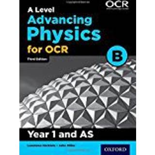 A Level Advancing Physics for OCR B: Year 1 and AS