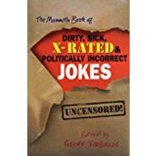 The Mammoth Book of Dirty, Sick, X-Rated and Politically Incorrect Jokes