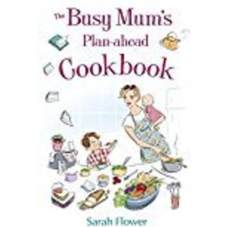 The Busy Mum's Plan-ahead Cookbook