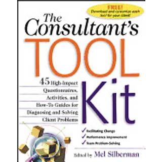 The Consultant's Toolkit: 45 High-Impact Questionnaires, Activities, and How-To Guides for Diagnosing and Solving Client Problems