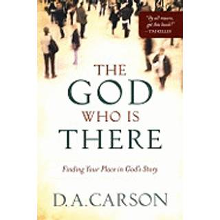 The God Who Is There – Finding Your Place in God`s Story