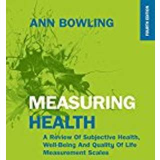 Measuring Health: A Review of Subjective Health, Well-being and Quality of Life Measurement Scales