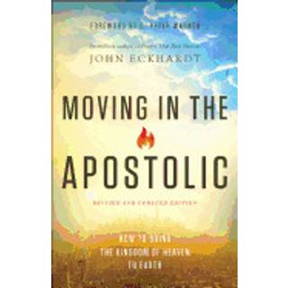 Moving in the Apostolic – How to Bring the Kingdom of Heaven to Earth