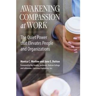 Awakening Compassion at Work: The Quiet Power that Elevates People and Organizations