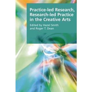 Practice-led Research, Research-led Practice in the Creative Arts