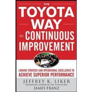 The Toyota Way to Continuous Improvement: Linking Strategy and Operational Excellence to Achieve Superior Performance