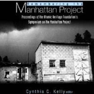 Remembering The Manhattan Project - Perspectives On The Making Of The Atomic Bomb & Its Legacy