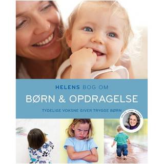 Helens bog om børn & opdragelse - Tydelige voksne giver trygge børn - Helen Lyng Hansen
