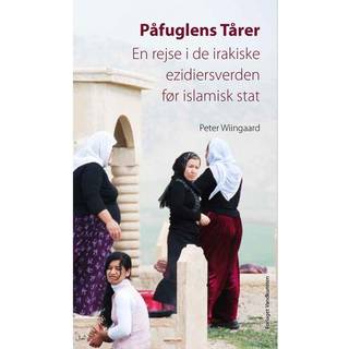 Påfuglens Tårer - En rejse i de irakiske ezidiers verden før Islamisk Stat - Peter Wiingaard